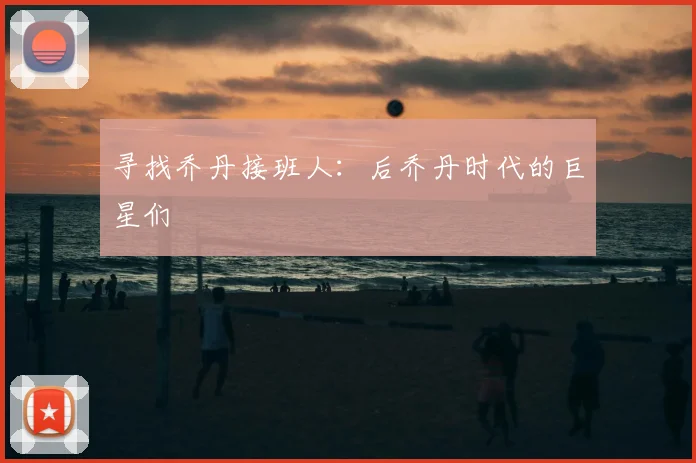 寻找乔丹接班人：后乔丹时代的巨星们