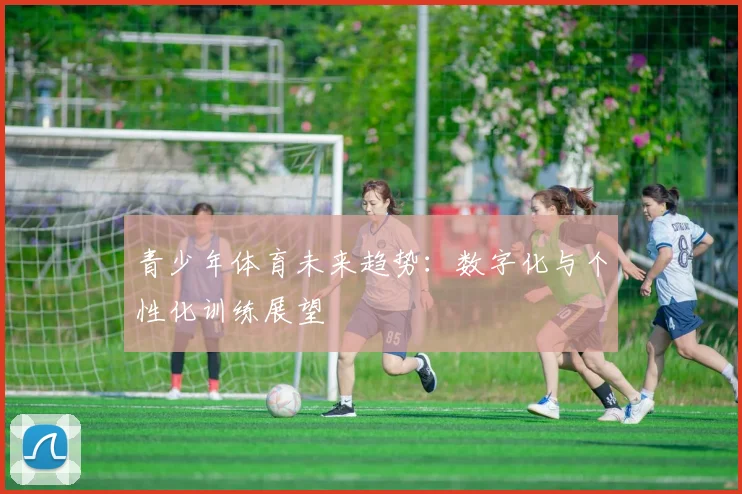 青少年体育未来趋势：数字化与个性化训练展望