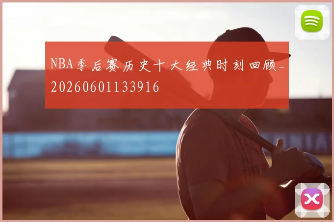 NBA季后赛历史十大经典时刻回顾_20260601133916