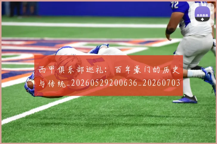 西甲俱乐部巡礼：百年豪门的历史与传统_20260529200636_20260703181840