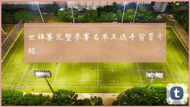 世锦赛完整参赛名单及选手背景介绍
