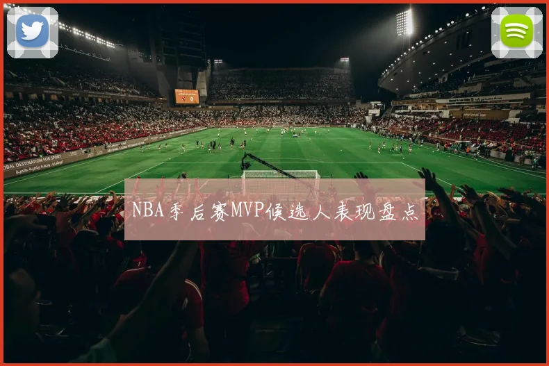 NBA季后赛MVP候选人表现盘点