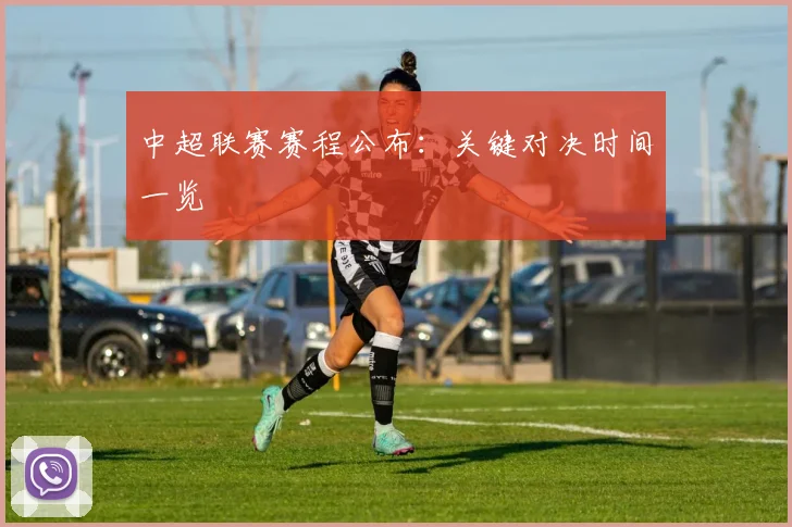中超联赛赛程公布:关键对决时间一览